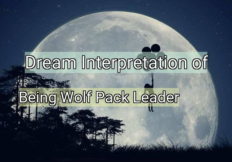 Dream Interpretation of being wolf pack leader - Being Wolf Pack Leader dream meaning