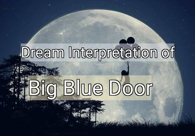 Dream Interpretation of big blue door - Big Blue Door dream meaning