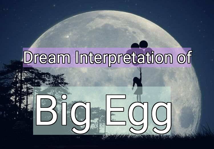 Dream Interpretation of big egg - Big Egg dream meaning