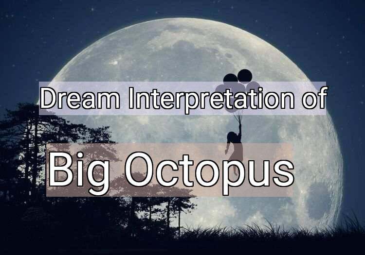 Dream Interpretation of big octopus - Big Octopus dream meaning