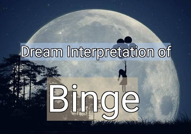 Dream Interpretation of binge - Binge dream meaning