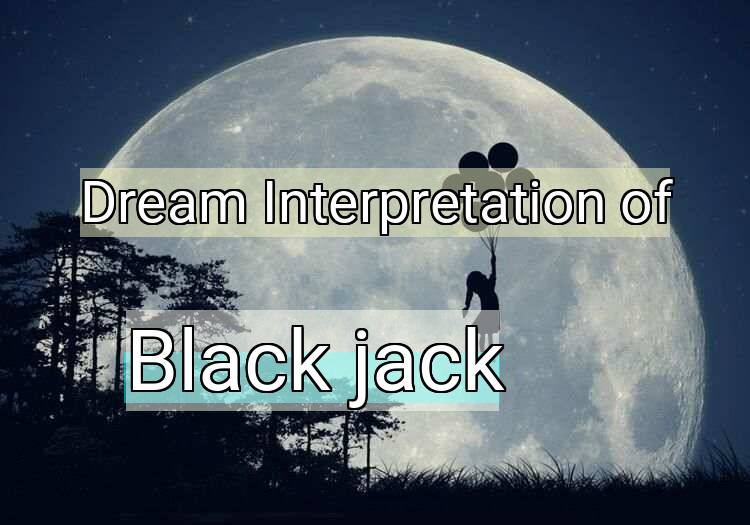 Dream Interpretation of black jack - Black Jack dream meaning