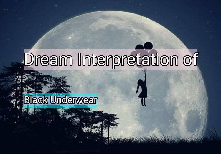 Dream Interpretation of black underwear - Black Underwear dream meaning
