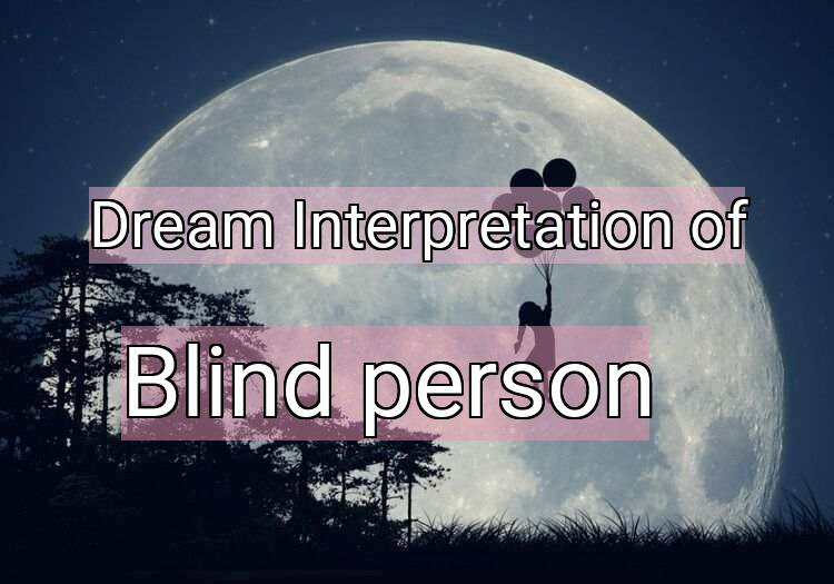Dream Interpretation of blind (person) - Blind (person) dream meaning