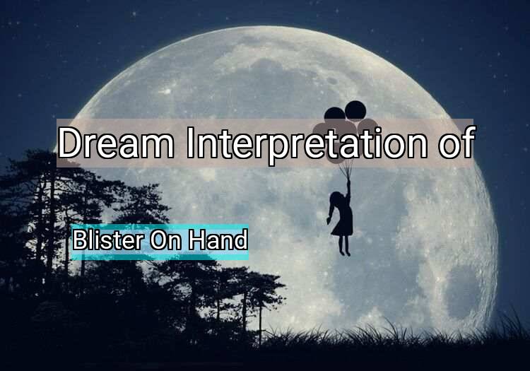 Dream Interpretation of blister on hand - Blister On Hand dream meaning