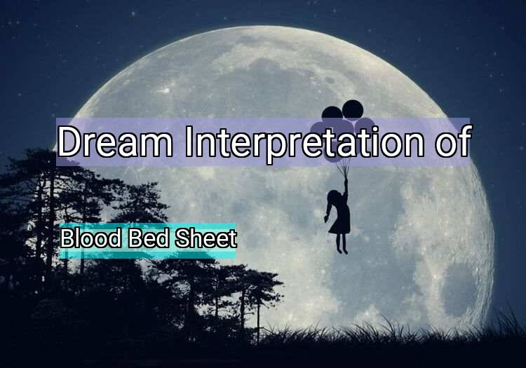 Dream Interpretation of blood bed sheet - Blood Bed Sheet dream meaning