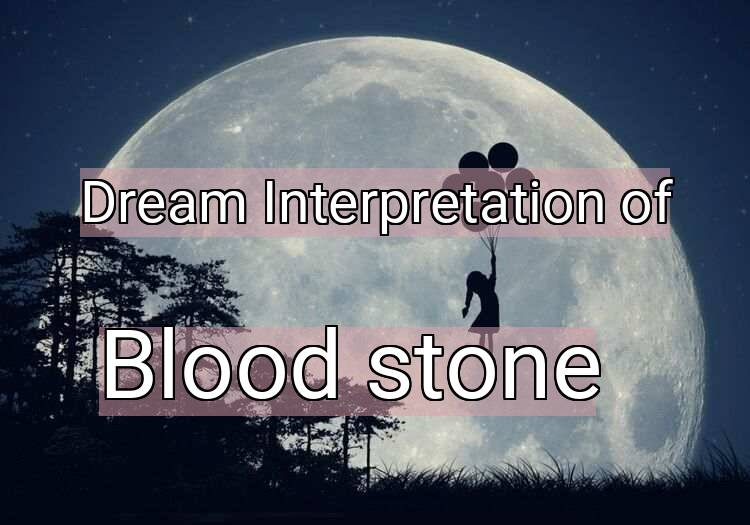 Dream Interpretation of blood stone - Blood Stone dream meaning
