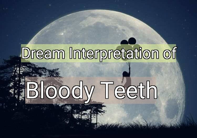 Dream Interpretation of bloody teeth - Bloody Teeth dream meaning