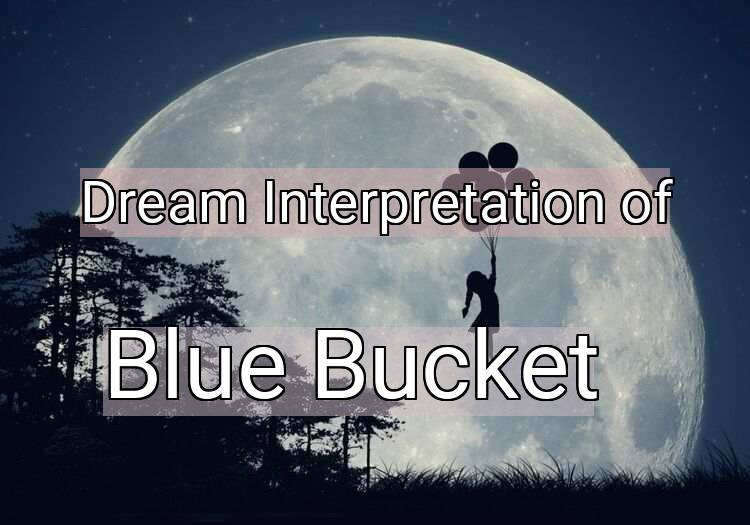 Dream Interpretation of blue bucket - Blue Bucket dream meaning