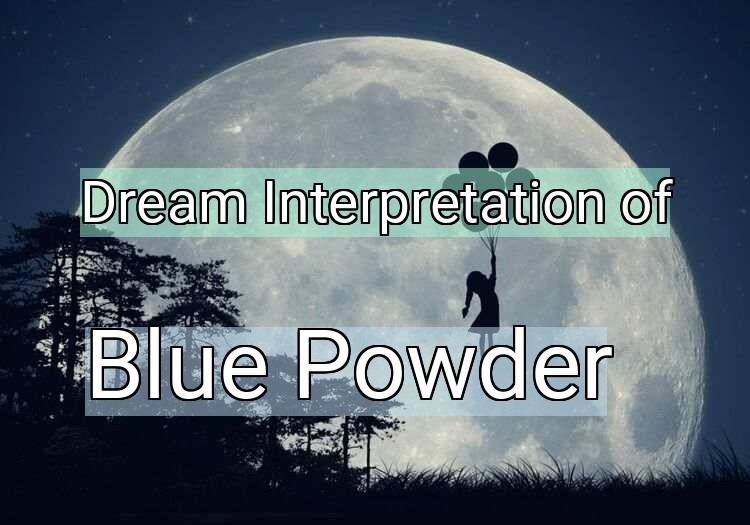 Dream Interpretation of blue powder - Blue Powder dream meaning
