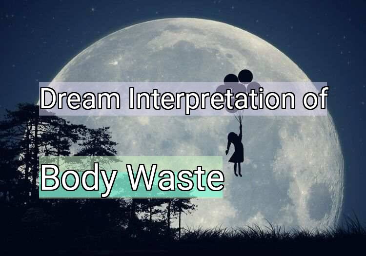 Dream Interpretation of body waste - Body Waste dream meaning