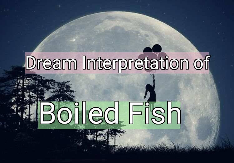 Dream Interpretation of boiled fish - Boiled Fish dream meaning