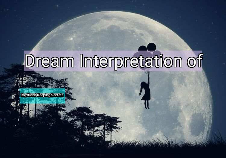 Dream Interpretation of boyfriend keeping secrets - Boyfriend Keeping Secrets dream meaning