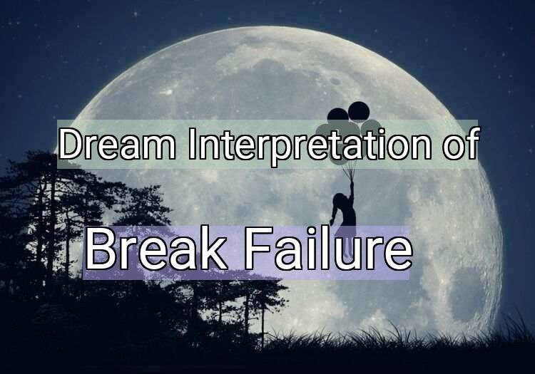 Dream Interpretation of break failure - Break Failure dream meaning
