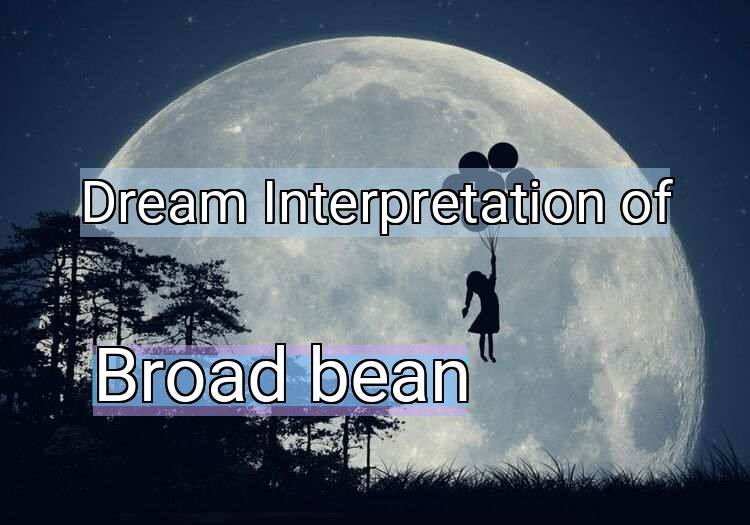 Dream Interpretation of broad bean - Broad Bean dream meaning