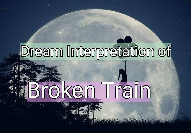 Dream Interpretation of broken train - Broken Train dream meaning