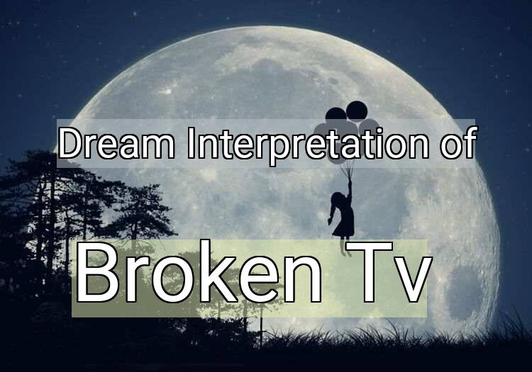 Dream Interpretation of broken tv - Broken Tv dream meaning
