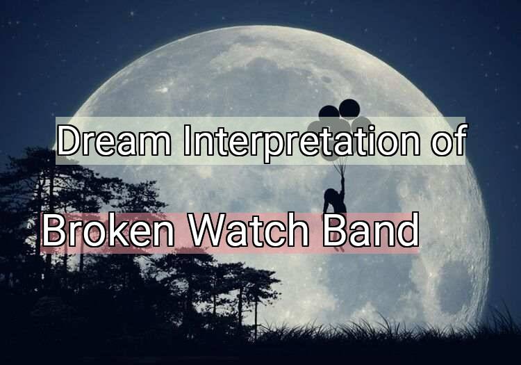Dream Interpretation of broken watch band - Broken Watch Band dream meaning
