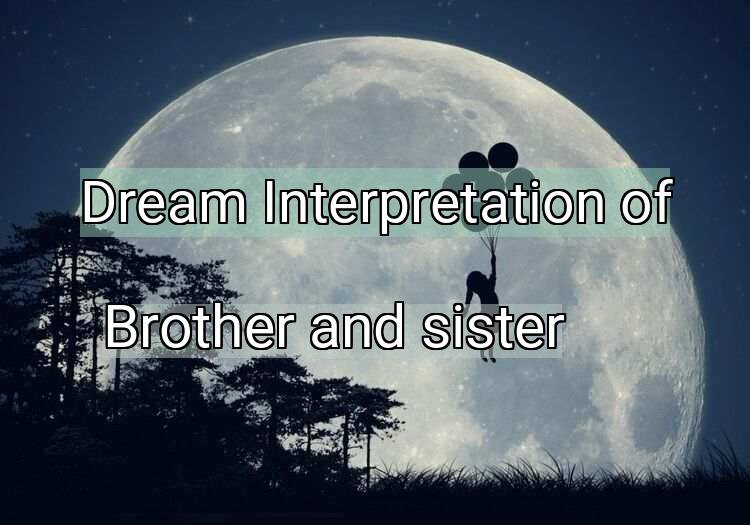 Dream Interpretation of brother and sister - Brother And Sister dream meaning
