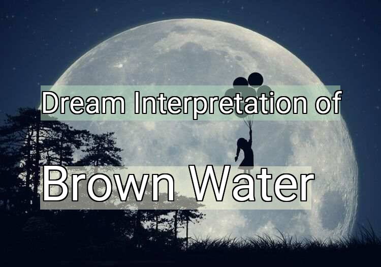 Dream Interpretation of brown water - Brown Water dream meaning