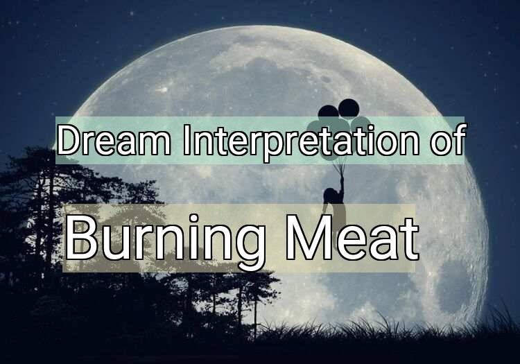 Dream Interpretation of burning meat - Burning Meat dream meaning