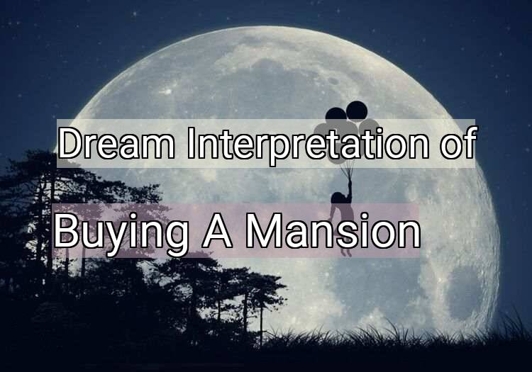 Dream Interpretation of buying a mansion - Buying A Mansion dream meaning