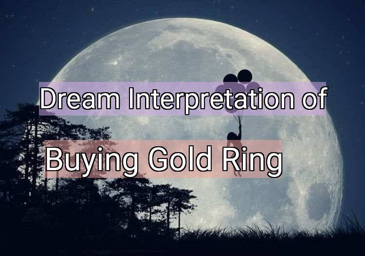 Dream Interpretation of buying gold ring - Buying Gold Ring dream meaning