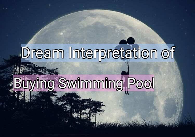 Dream Interpretation of buying swimming pool - Buying Swimming Pool dream meaning