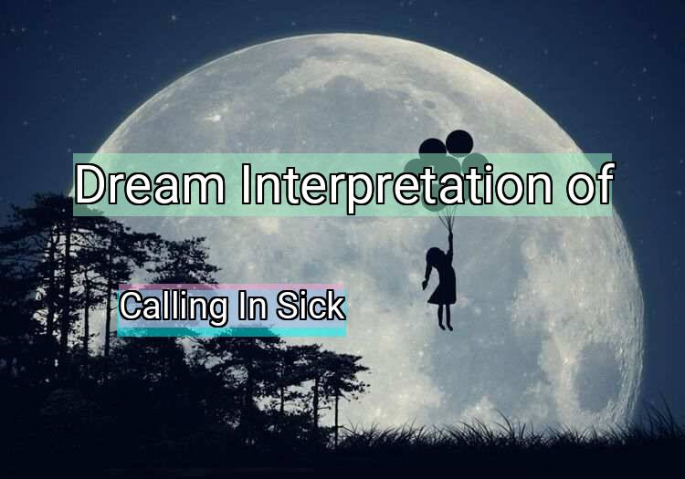 Dream Interpretation of calling in sick - Calling In Sick dream meaning