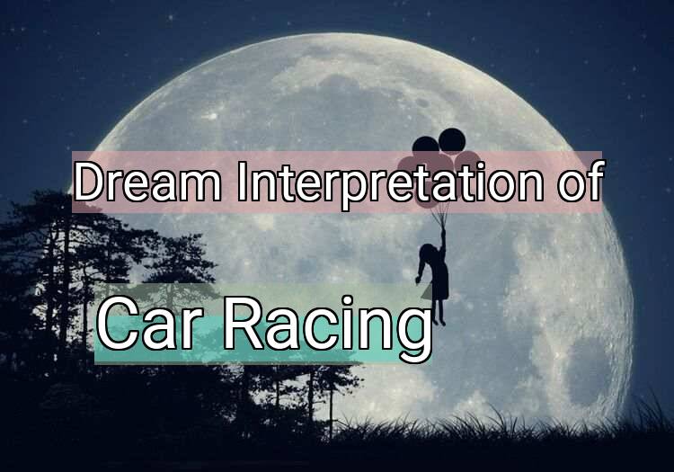 Dream Interpretation of car racing - Car Racing dream meaning