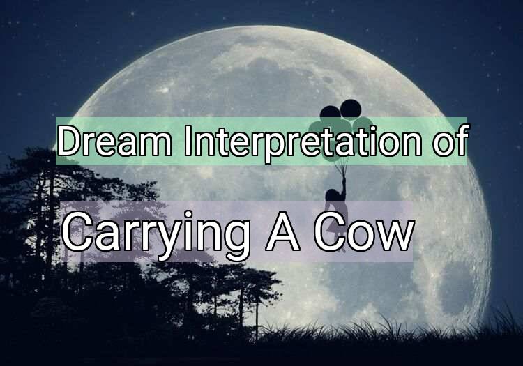 Dream Interpretation of carrying a cow - Carrying A Cow dream meaning