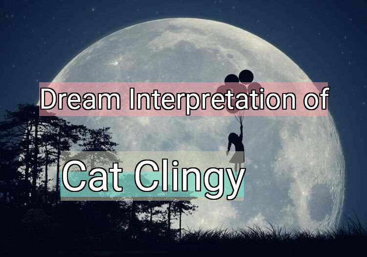 Dream Interpretation of cat clingy - Cat Clingy dream meaning