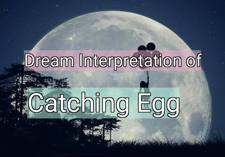 Dream Interpretation of catching egg - Catching Egg dream meaning