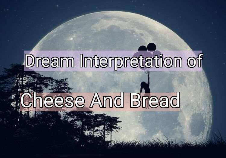 Dream Interpretation of cheese and bread - Cheese And Bread dream meaning
