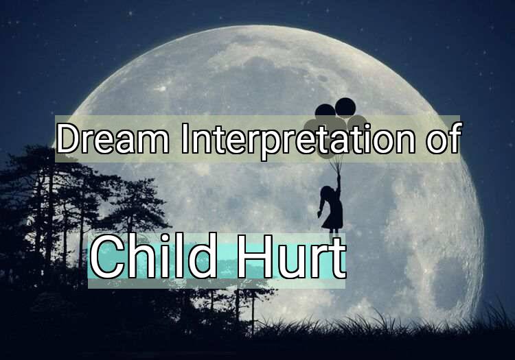 Dream Interpretation of child hurt - Child Hurt dream meaning