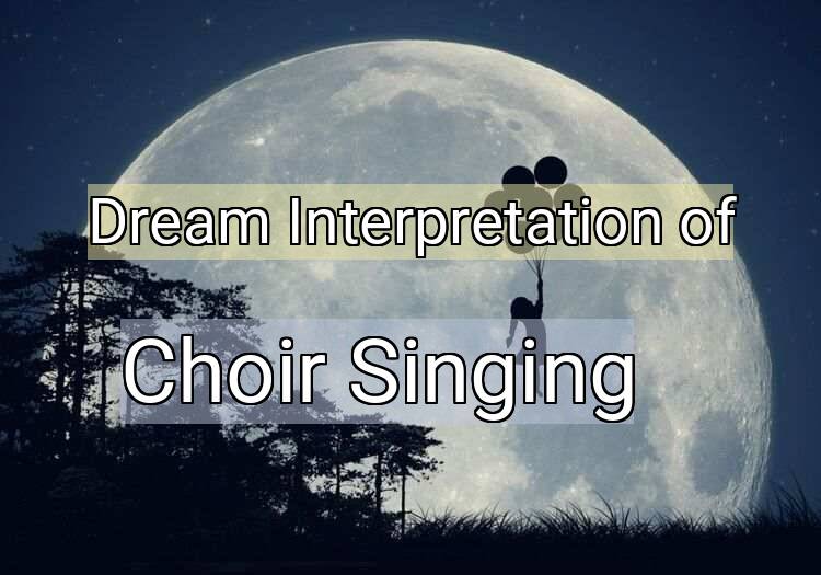 Dream Interpretation of choir singing - Choir Singing dream meaning