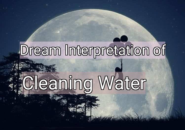 Dream Interpretation of cleaning water - Cleaning Water dream meaning
