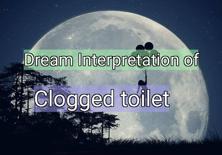 Dream Interpretation of clogged toilet - Clogged Toilet dream meaning