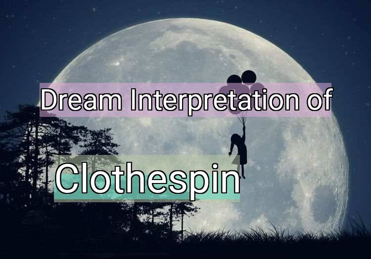 Dream Interpretation of clothespin - Clothespin dream meaning
