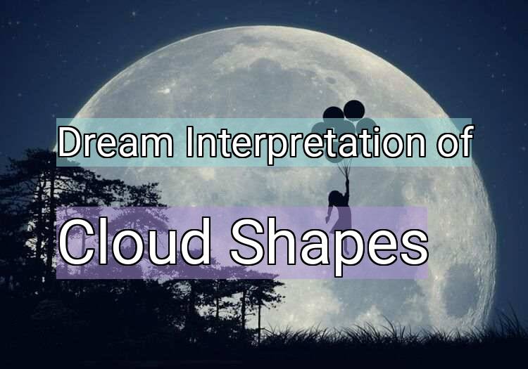 Dream Interpretation of cloud shapes - Cloud Shapes dream meaning