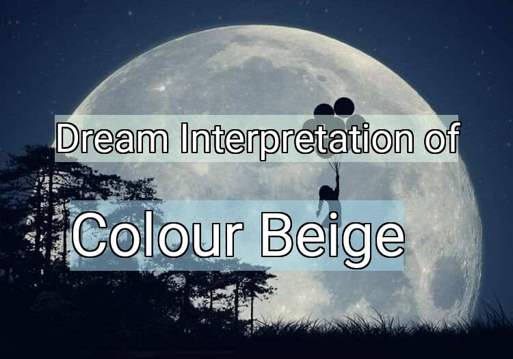 Dream Interpretation of colour beige - Colour Beige dream meaning