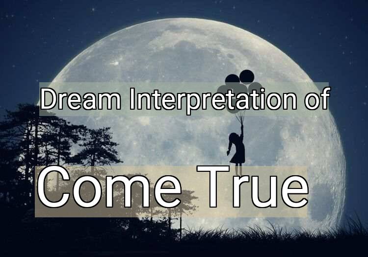 Dream Interpretation of come true - Come True dream meaning