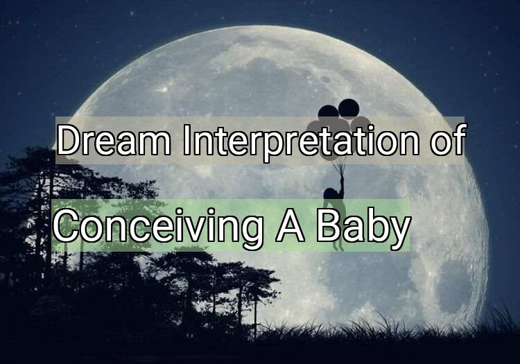 Dream Interpretation of conceiving a baby - Conceiving A Baby dream meaning
