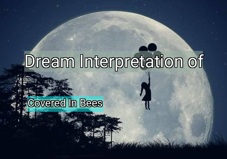 Dream Interpretation of covered in bees - Covered In Bees dream meaning