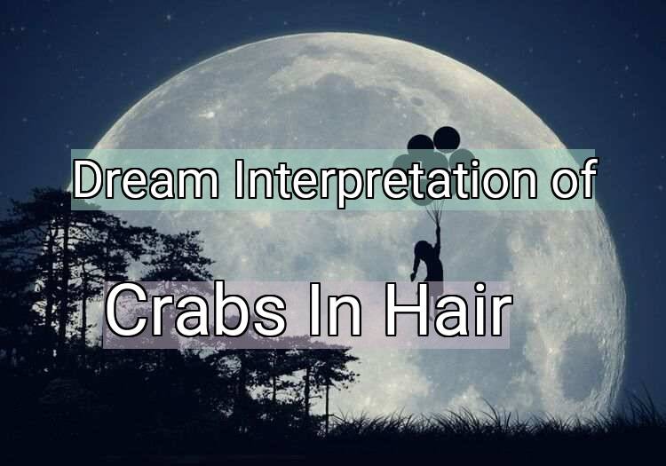 Dream Interpretation of crabs in hair - Crabs In Hair dream meaning