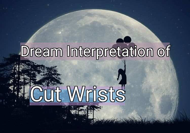 Dream Interpretation of cut wrists - Cut Wrists dream meaning