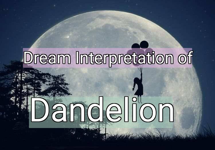 Dream Interpretation of dandelion - Dandelion dream meaning