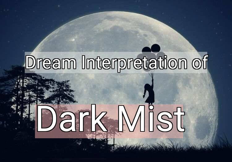 Dream Interpretation of dark mist - Dark Mist dream meaning