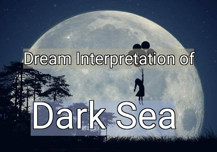 Dream Interpretation of dark sea - Dark Sea dream meaning