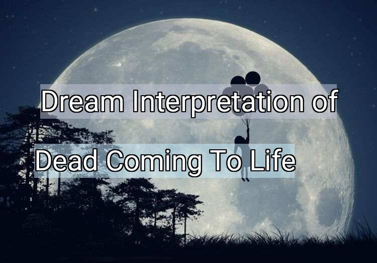 Dream Interpretation of dead coming to life - Dead Coming To Life dream meaning